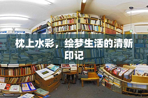 枕上水彩，绘梦生活的清新印记