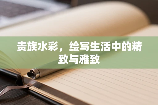 贵族水彩，绘写生活中的精致与雅致