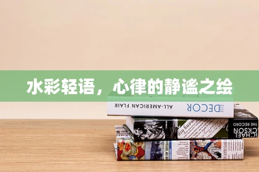 水彩轻语，心律的静谧之绘