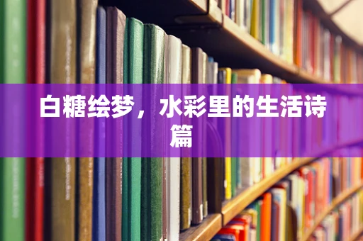 白糖绘梦，水彩里的生活诗篇