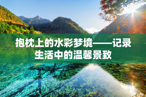 抱枕上的水彩梦境——记录生活中的温馨景致