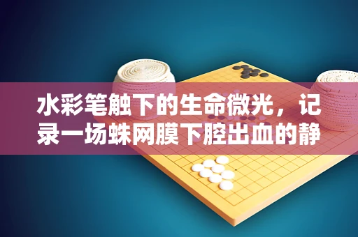 水彩笔触下的生命微光，记录一场蛛网膜下腔出血的静谧之旅