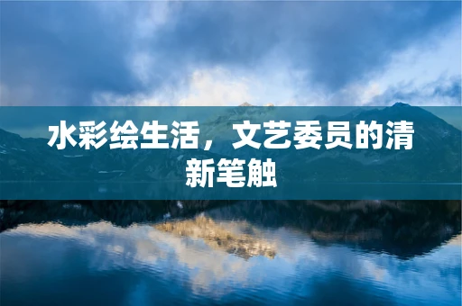 水彩绘生活，文艺委员的清新笔触