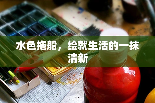 水色拖船，绘就生活的一抹清新