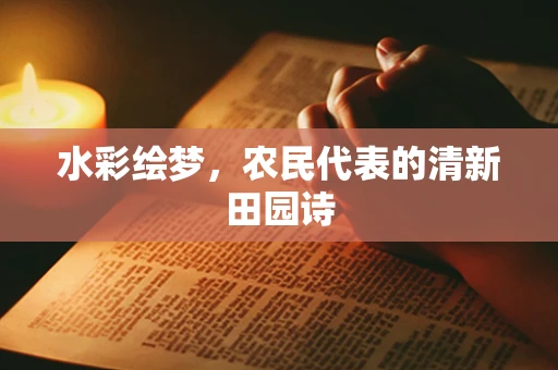 水彩绘梦，农民代表的清新田园诗