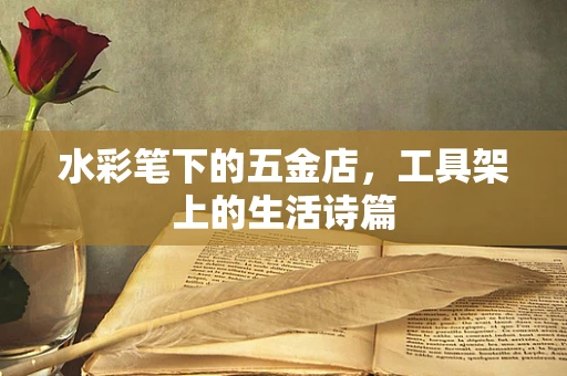 水彩笔下的五金店，工具架上的生活诗篇