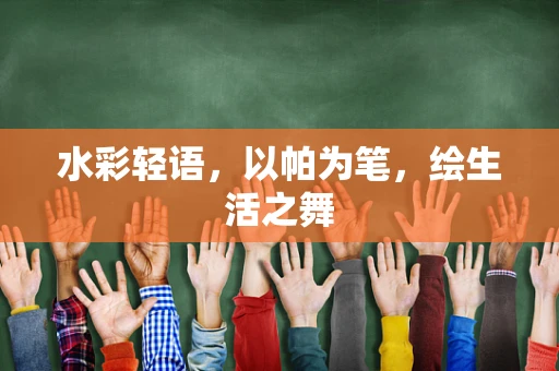 水彩轻语，以帕为笔，绘生活之舞