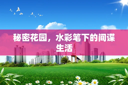 秘密花园，水彩笔下的间谍生活