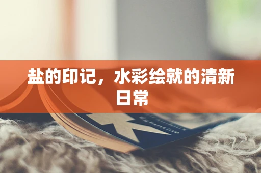 盐的印记，水彩绘就的清新日常