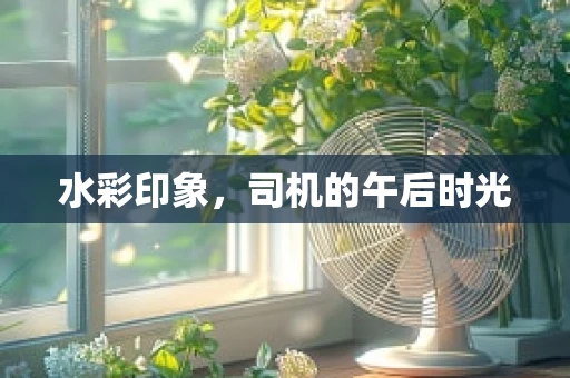 水彩印象，司机的午后时光