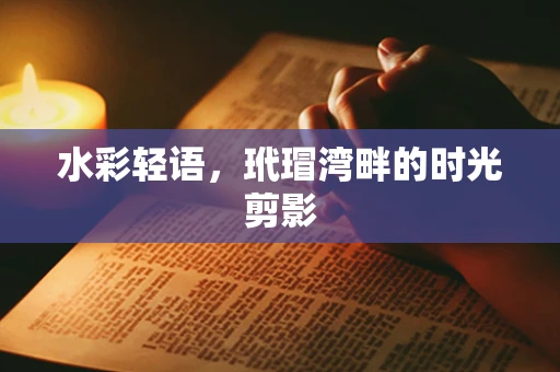 水彩轻语，玳瑁湾畔的时光剪影
