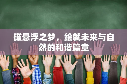 磁悬浮之梦，绘就未来与自然的和谐篇章