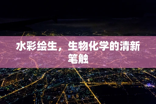 水彩绘生，生物化学的清新笔触