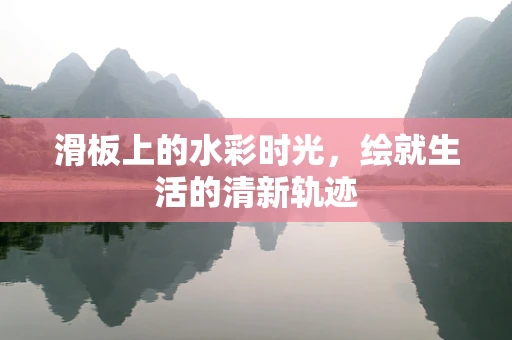 滑板上的水彩时光，绘就生活的清新轨迹