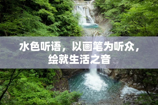 水色听语，以画笔为听众，绘就生活之音