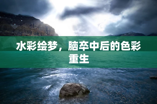 水彩绘梦，脑卒中后的色彩重生