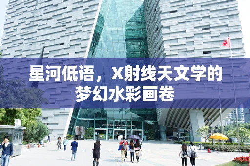 星河低语，X射线天文学的梦幻水彩画卷