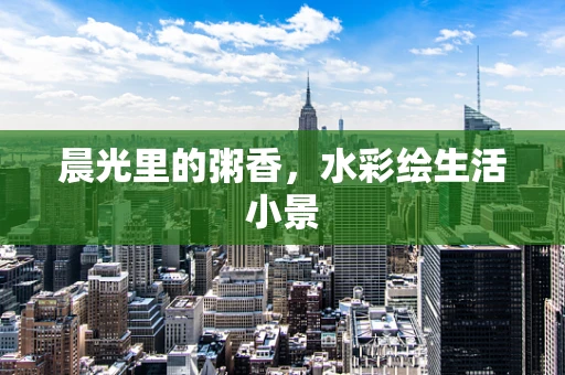 晨光里的粥香，水彩绘生活小景