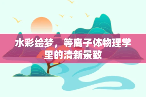 水彩绘梦，等离子体物理学里的清新景致