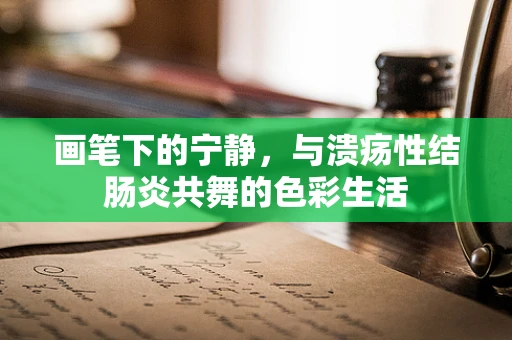 画笔下的宁静，与溃疡性结肠炎共舞的色彩生活