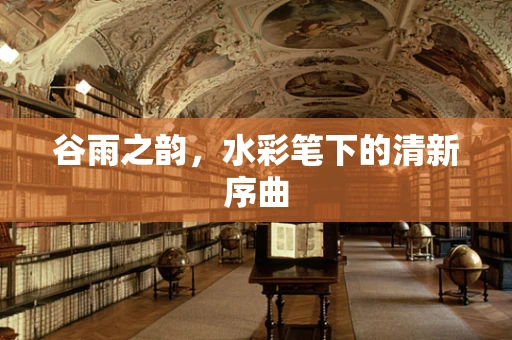 谷雨之韵，水彩笔下的清新序曲
