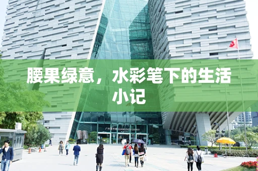 腰果绿意，水彩笔下的生活小记