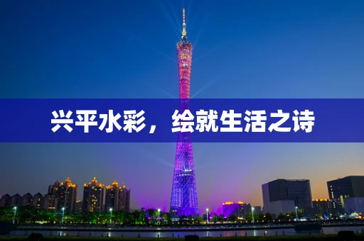 兴平水彩，绘就生活之诗