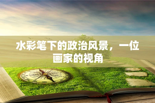 水彩笔下的政治风景，一位画家的视角