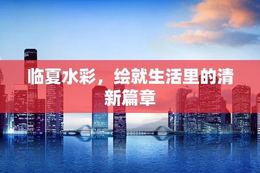 临夏水彩，绘就生活里的清新篇章