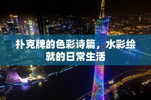 扑克牌的色彩诗篇，水彩绘就的日常生活