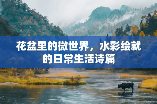 花盆里的微世界，水彩绘就的日常生活诗篇