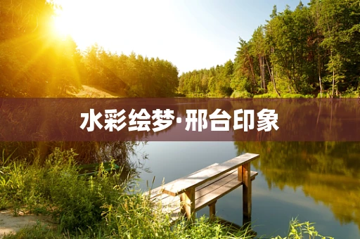 水彩绘梦·邢台印象