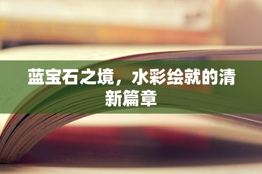 蓝宝石之境，水彩绘就的清新篇章