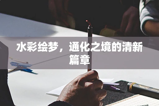 水彩绘梦，通化之境的清新篇章