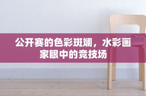 公开赛的色彩斑斓，水彩画家眼中的竞技场