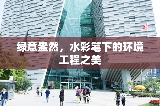 绿意盎然，水彩笔下的环境工程之美