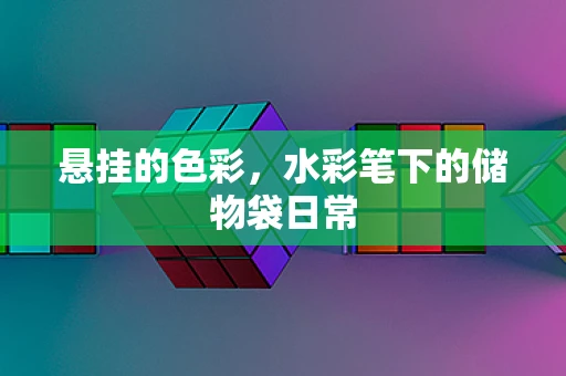 悬挂的色彩，水彩笔下的储物袋日常