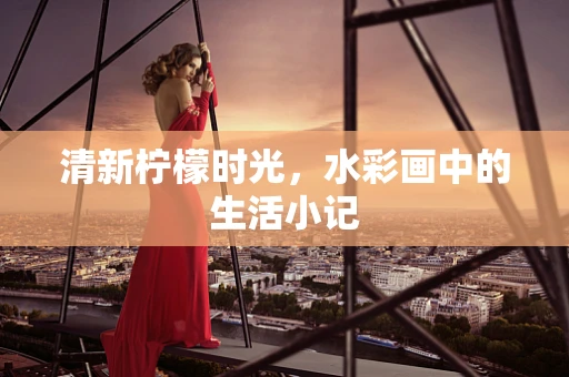 清新柠檬时光，水彩画中的生活小记