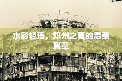 水彩轻语，邓州之夏的温柔篇章