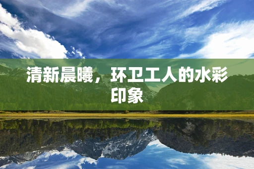 清新晨曦，环卫工人的水彩印象