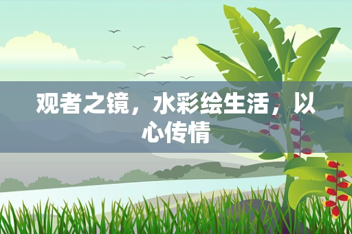 观者之镜，水彩绘生活，以心传情
