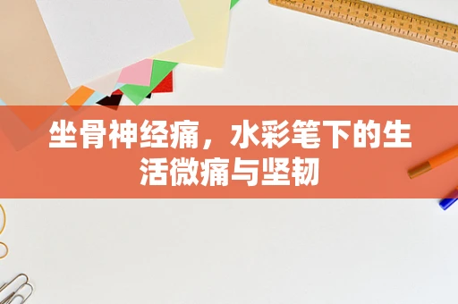 坐骨神经痛，水彩笔下的生活微痛与坚韧