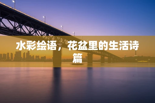 水彩绘语，花盆里的生活诗篇