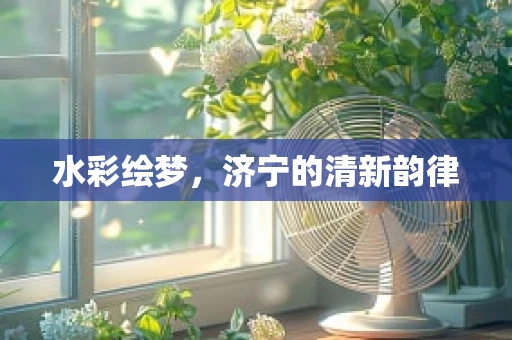 水彩绘梦，济宁的清新韵律