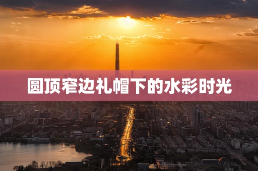 圆顶窄边礼帽下的水彩时光