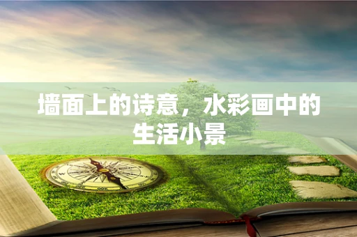 墙面上的诗意，水彩画中的生活小景