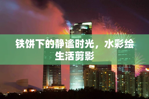 铁饼下的静谧时光，水彩绘生活剪影