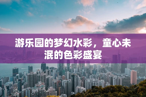 游乐园的梦幻水彩，童心未泯的色彩盛宴