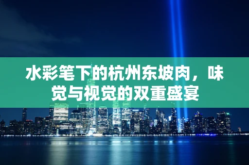 水彩笔下的杭州东坡肉，味觉与视觉的双重盛宴