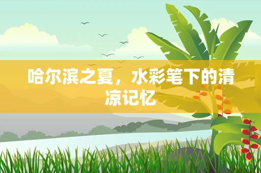 哈尔滨之夏，水彩笔下的清凉记忆